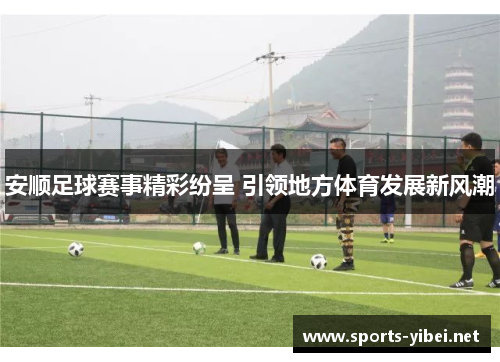 安顺足球赛事精彩纷呈 引领地方体育发展新风潮